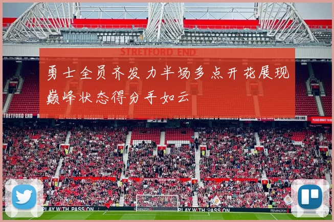 勇士全员齐发力半场多点开花展现巅峰状态得分手如云